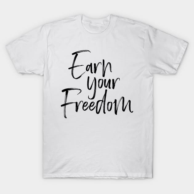 Earn Your Freedom T-Shirt by LittleBao